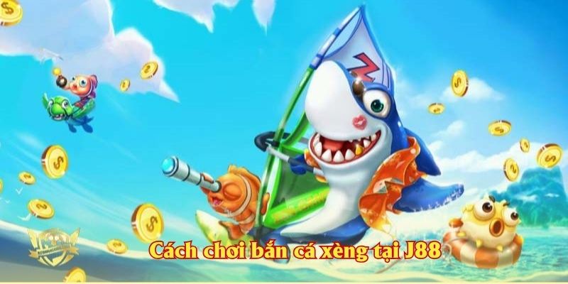 Cách chơi bắn cá xèng tại J88