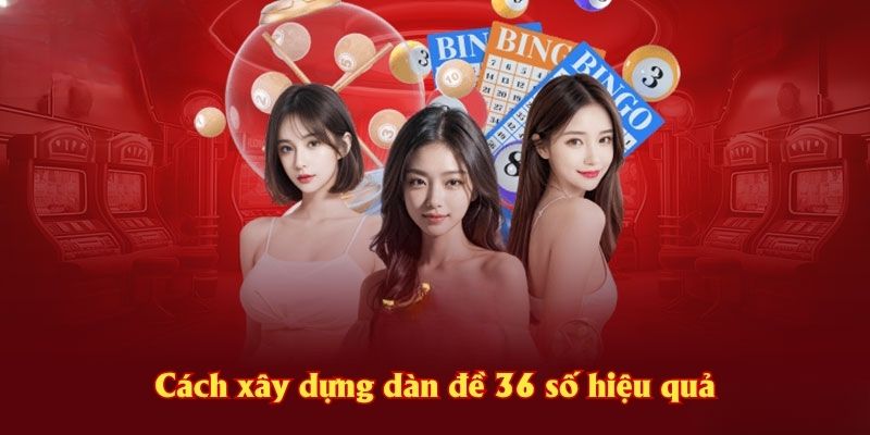 Cách xây dựng dàn đề 36 số hiệu quả