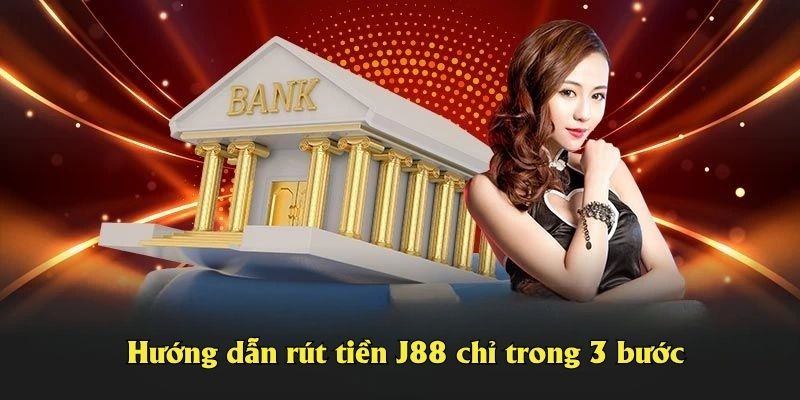 Hướng dẫn rút tiền J88 chỉ trong 3 bước
