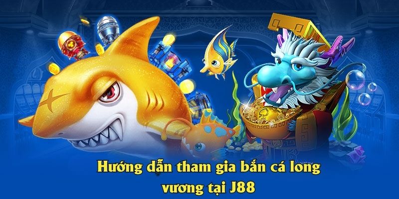 Hướng dẫn tham gia bắn cá long vương tại J88