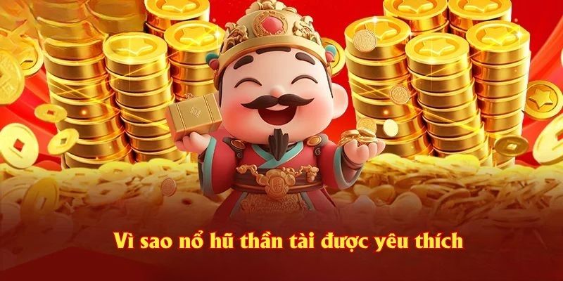 Vì sao nổ hũ thần tài được yêu thích