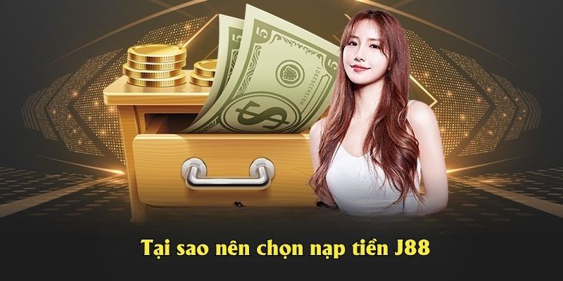 Tại sao nên chọn nạp tiền J88
