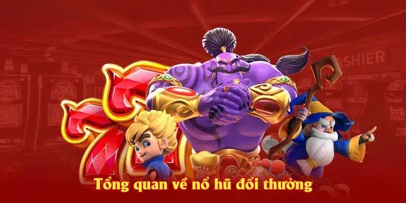 Tổng quan về nổ hũ đổi thưởng