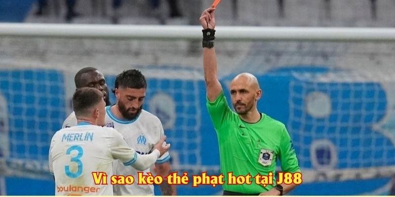 Vì sao kèo thẻ phạt hot tại J88