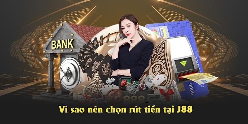 Vì sao nên chọn rút tiền tại J88